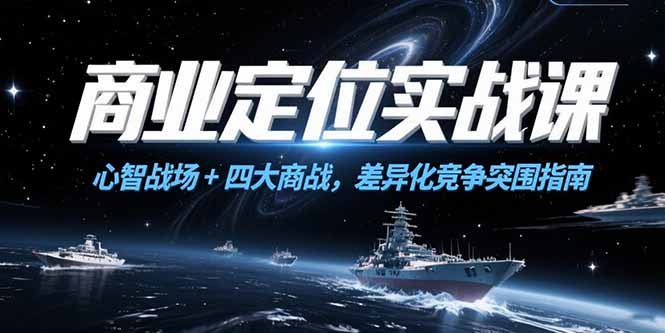 商业定位实战课，心智战场+四大商战，差异化竞争突围指南-九源吧资源站