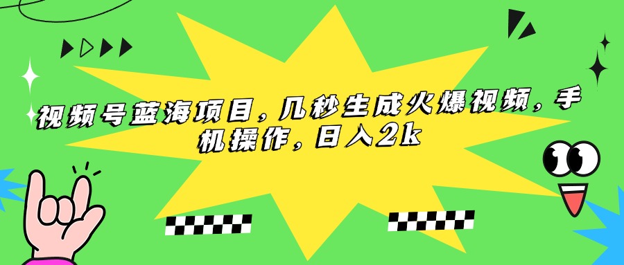 视频号蓝海项目，几秒生成火爆视频，手机操作，日入2k-九源吧资源站