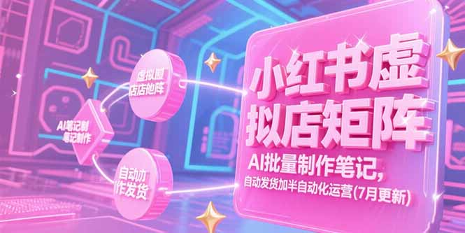 小红书虚拟店矩阵，AI批量制作笔记，自动发货加半自动化运营(7月更新)-九源吧资源站