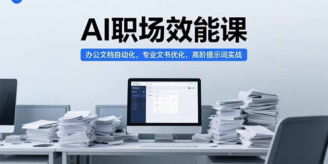 AI职场效能课，办公文档自动化，专业文书优化，高阶提示词实战-九源吧网赚学院