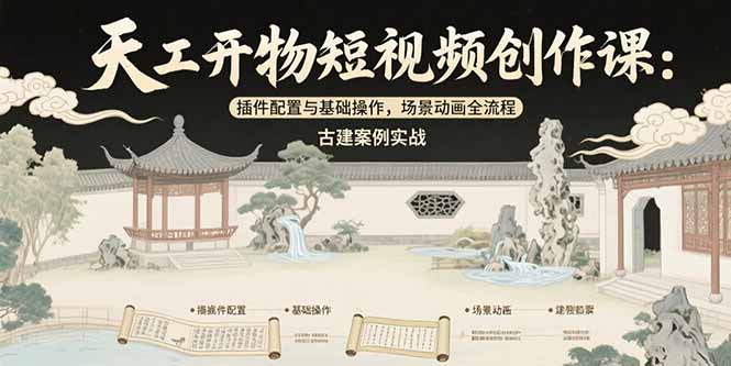 天工开物短视频创作课：插件配置与基础操作，场景动画全流程 古建案例实战-九源吧网赚学院