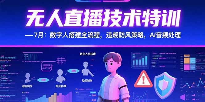 无人直播技术特训-7月：数字人搭建全流程，违规防风策略，AI音频处理-九源吧网赚学院