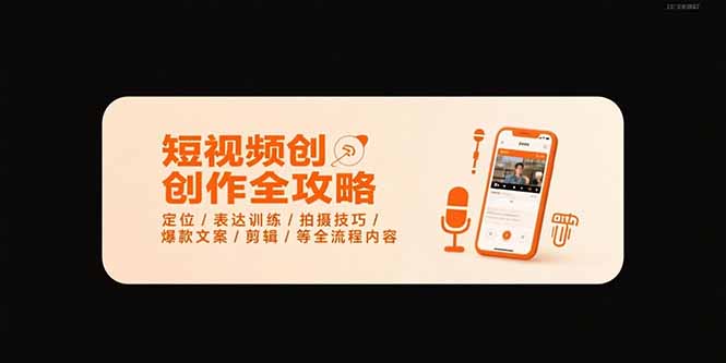 短视频创作全攻略-7月，定位/表达训练/拍摄技巧/爆款文案/剪辑/等全流程-九源吧网赚学院