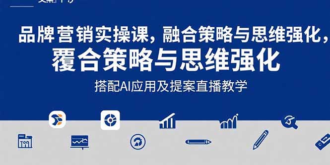 2025品牌营销实战课：覆盖文案设计写方案，搭配AI应用及提案直播教学-九源吧网赚学院