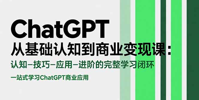 ChatGPT从基础认知到商业变现课：认知-技巧-应用-进阶的完整学习闭环-九源吧网赚学院