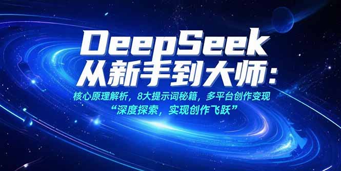 DeepSeek从新手到大师：核心原理解析，8大提示词秘籍，多平台创作变现-九源吧网赚学院