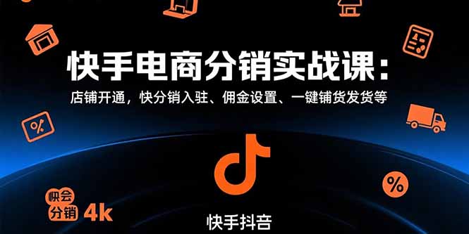 快手电商分销实战课：店铺开通，快分销入驻、佣金设置、一键铺货发货等-九源吧网赚学院