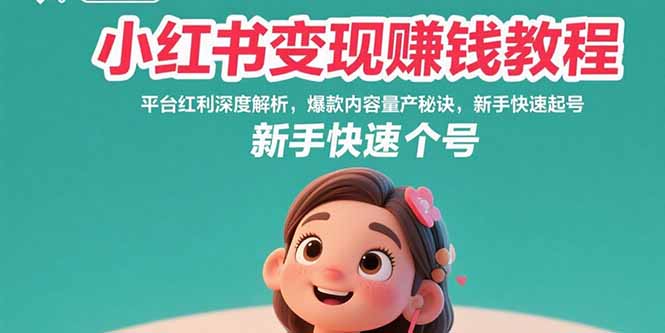 小红书变现赚钱教程：平台红利深度解析，爆款内容量产秘诀，新手快速起号-九源吧网赚学院