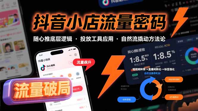 抖音小店流量密码，随心推底层逻辑，投放工具应用，自然流撬动核心方法论-九源吧网赚学院