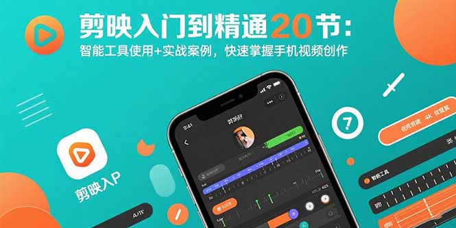 剪映入门到精通20节：智能工具使用+实战案例，快速掌握手机视频创作-九源吧网赚学院