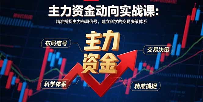 主力资金动向实战课-8月：精准捕捉主力布局信号，建立科学的交易决策体系-九源吧