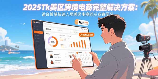 2025Tk美区跨境电商完整解决方案：适合希望快速入局美区电商的从业者学习-九源吧