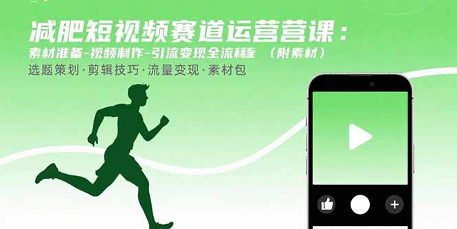 减肥短视频赛道运营课：素材准备-视频制作-引流变现全流程 (附素材)-九源吧