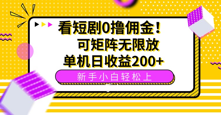 看短剧0撸佣金，可矩阵无限放大，单机日收益200+，新手小白轻松上手！-九源吧