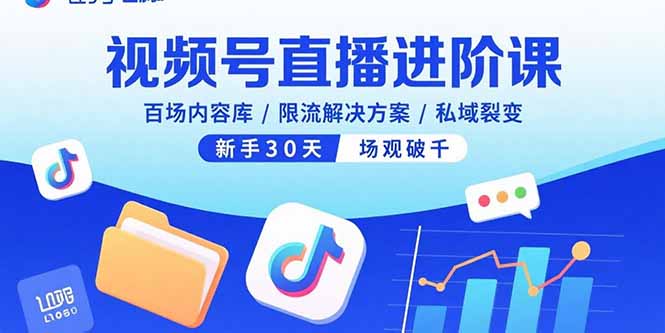 视频号直播进阶课，百场内容库/限流解决方案/私域裂变，新手30天场观破千-九源吧