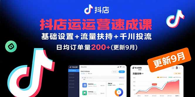 抖店运营速成课，基础设置+流量扶持+千川投流，30天日均订单200+(更新9月)-九源吧