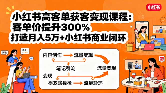 小红书高客单获客变现课程：客单价提升300%，打造月入10万+小红书商业闭环-九源吧
