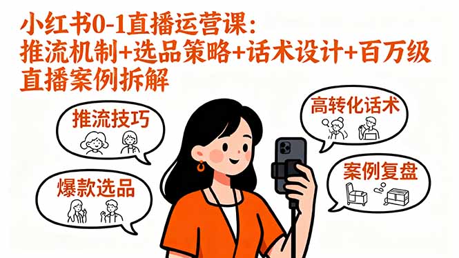 小红书0-1直播运营课：推流机制+选品策略+话术设计+百万级直播案例拆解-九源吧