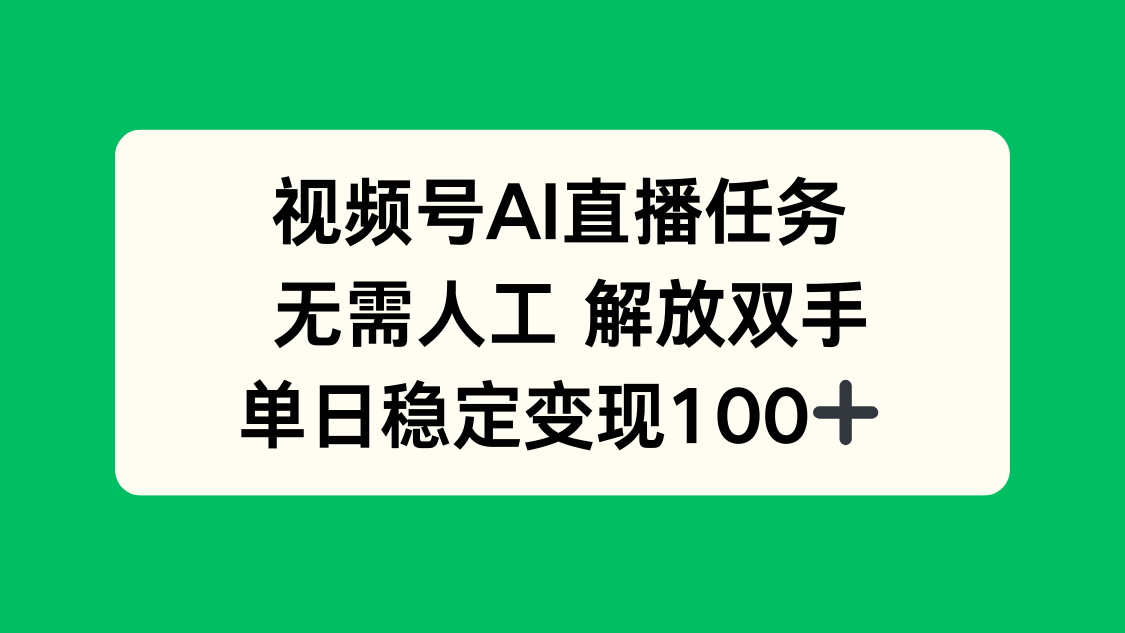 视频号AI直播任务，无需人工，解放双手，当天变现100+-九源吧