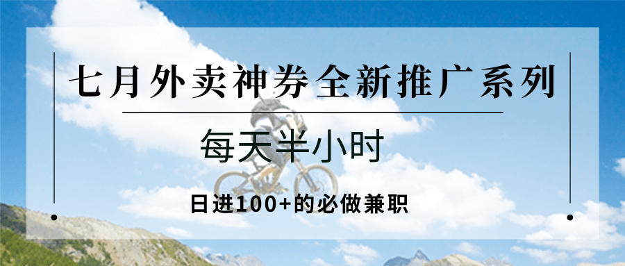 七月外卖神券全新推广系列；每天半小时，日进100+的必做兼职-九源吧网赚学院