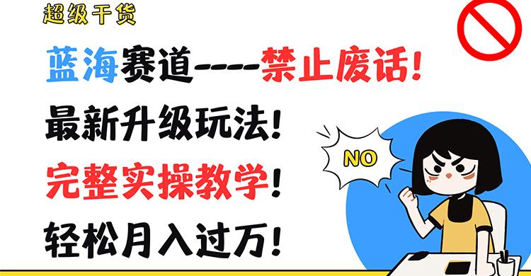 超级干货！蓝海赛道-禁止废话！最新升级玩法！完整实操教学！轻松月入过万！-九源吧网赚学院