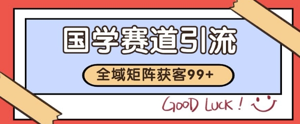国学赛道精准拓客，自热矩阵日引99+ 获客SOP【揭秘】-九源吧网赚学院