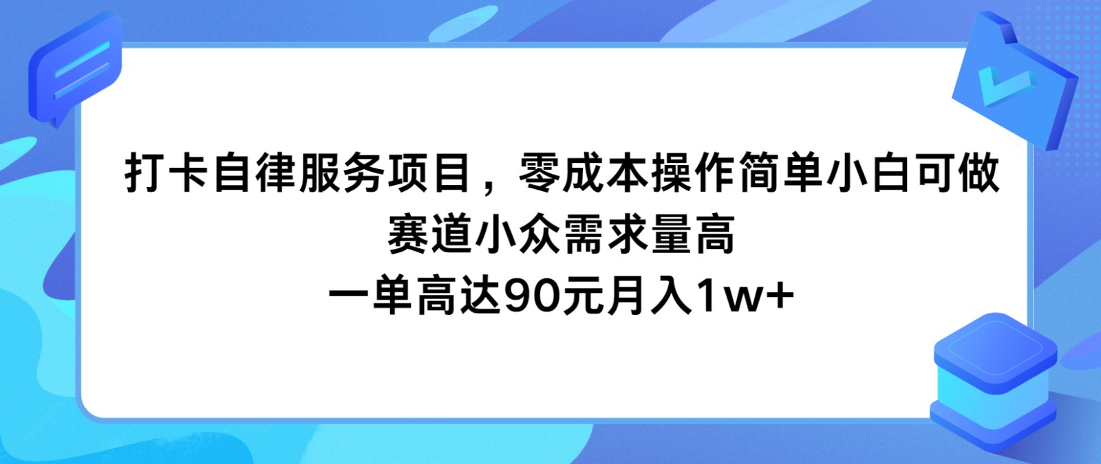 打卡自律服务项目，零成本操作简单小白可做，赛道小众需求量高，一单高达90元月入1w+-九源吧网赚学院