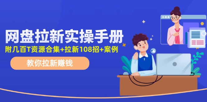 最新网盘拉新教程，网盘拉新108招，拉新赚钱实操手册（附案例）-九源吧网赚学院