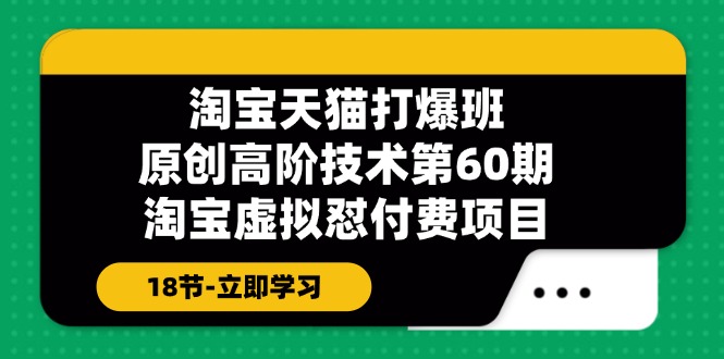 淘宝天猫原创高阶技术打爆班【第60期】淘宝虚拟怼付费项目（18节）-九源吧网赚学院