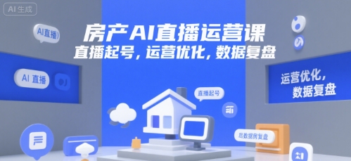 房产AI直播运营课，直播起号，运营优化，数据复盘-九源吧